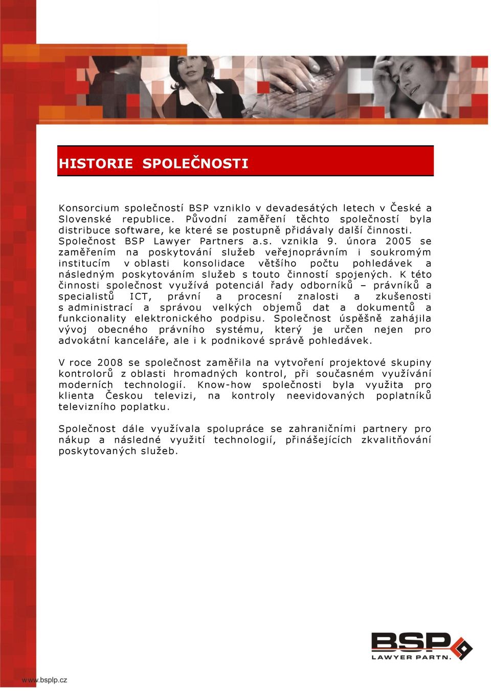 února 2005 se zaměřením na poskytování sluţeb veřejnoprávním i soukromým institucím v oblasti konsolidace většího počtu pohledávek a následným poskytováním sluţeb s touto činností spojených.