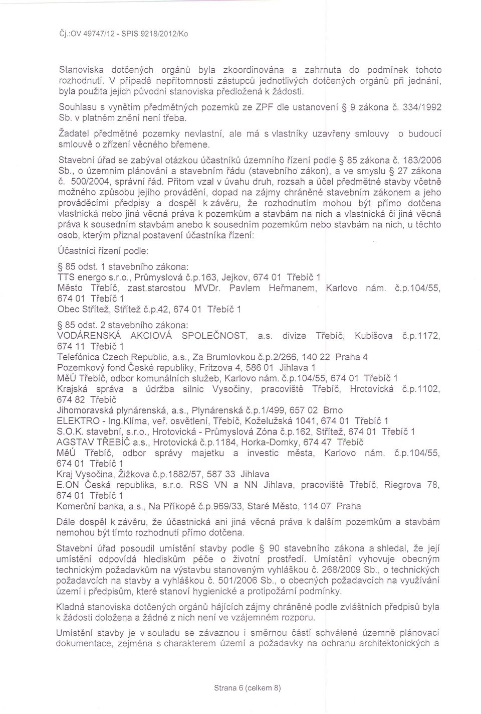 Souhlasu s vynětím předmětných pozemků ze ZPF dle ustanovení 9 zákona Č. 334/1992 Sb. v platném znění není třeba.