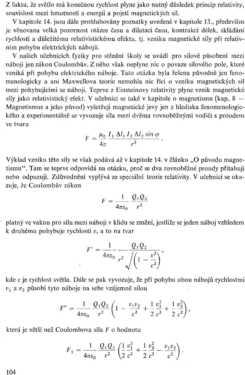 vzniku magnetické síly při relativním pohybu elektrických nábojů. V našich učebnicích fyziky pro střední školy se uvádí pro silové působení mezi náboji jen zákon Coulombův.