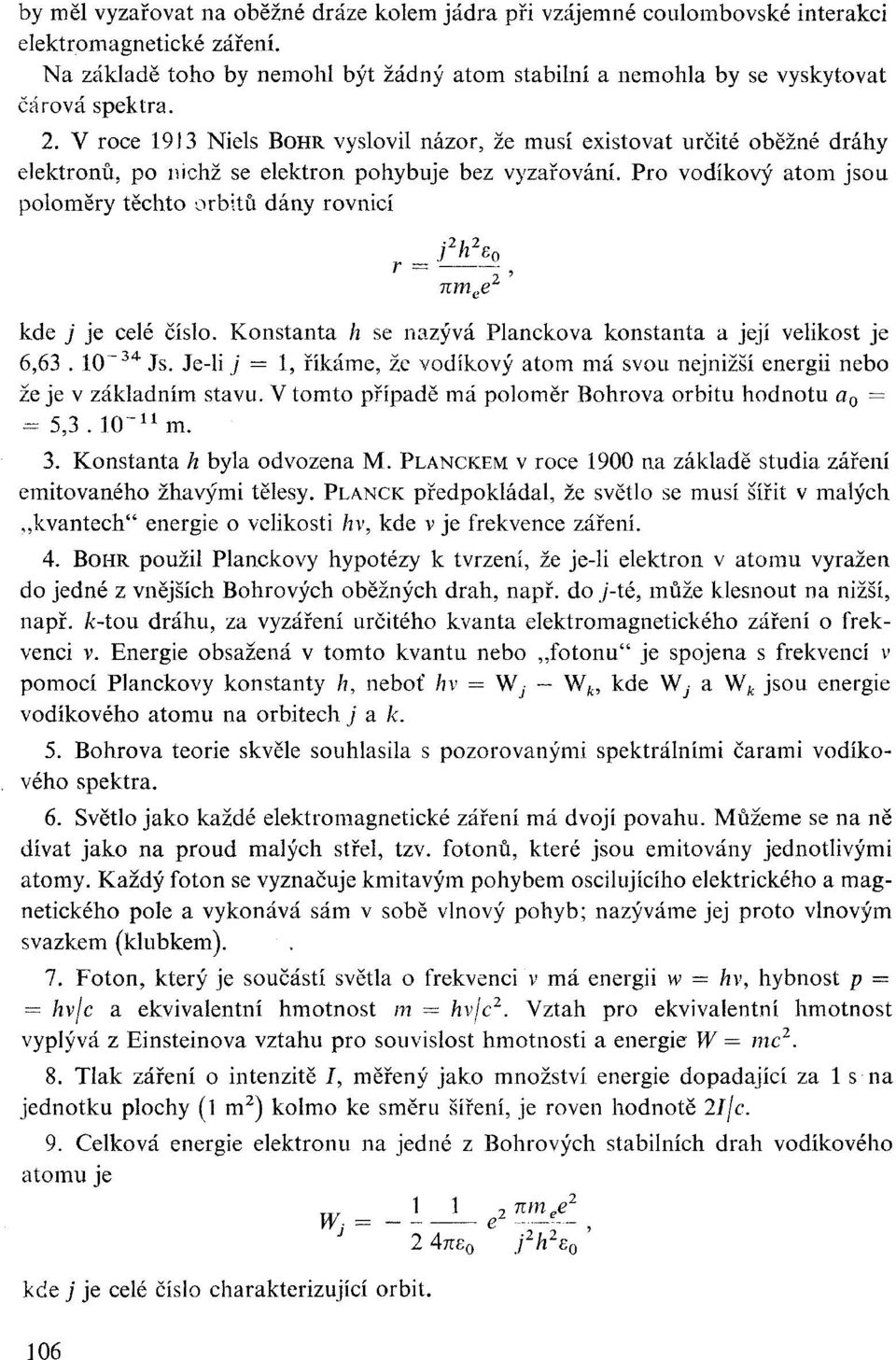 Pro vodíkový atom jsou poloměry těchto orbitu dány rovnicí, = L!*!i 2 ' nm e e kde j je celé číslo. Konstanta h se nazývá Planckova konstanta a její velikost je 6,63. 10~ 34 Js.