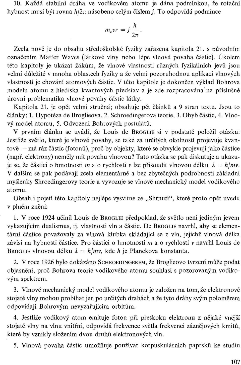 Úkolem této kapitoly je ukázat žákům, že vlnové vlastnosti různých fyzikálních jevů jsou velmi důležité v mnoha oblastech fyziky a že velmi pozoruhodnou aplikací vlnových vlastností je chování