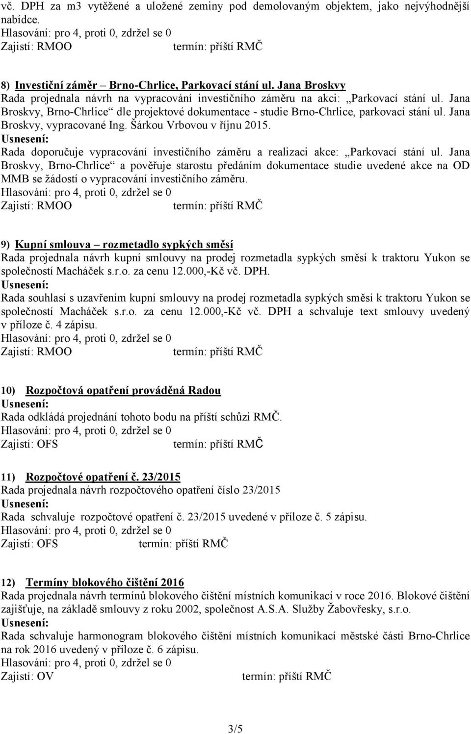 Jana Broskvy, vypracované Ing. Šárkou Vrbovou v říjnu 2015. Rada doporučuje vypracování investičního záměru a realizaci akce: Parkovací stání ul.