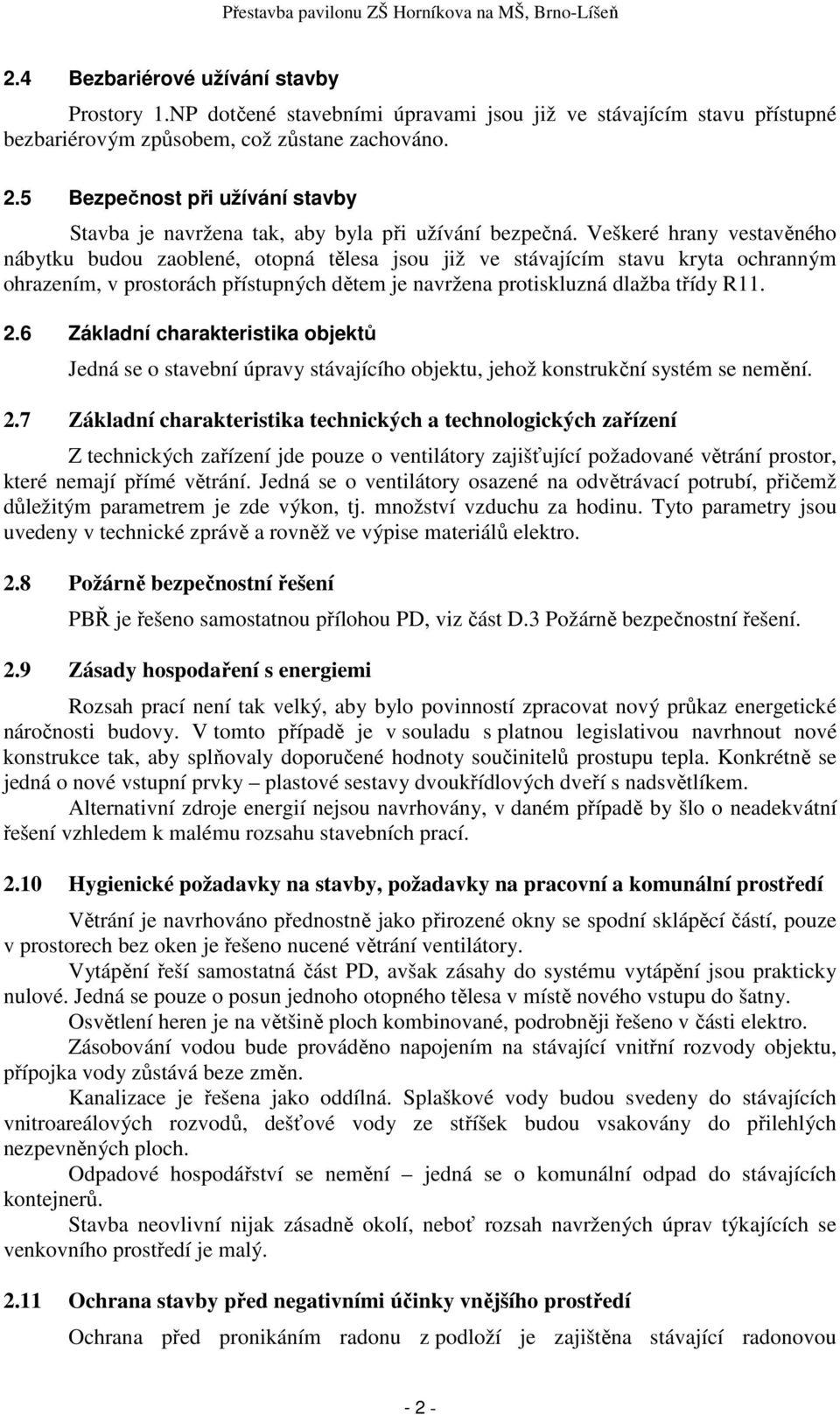 Veškeré hrany vestavěného nábytku budou zaoblené, otopná tělesa jsou již ve stávajícím stavu kryta ochranným ohrazením, v prostorách přístupných dětem je navržena protiskluzná dlažba třídy R11. 2.