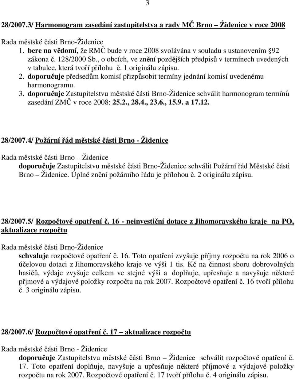 1 originálu zápisu. 2. doporučuje předsedům komisí přizpůsobit termíny jednání komisí uvedenému harmonogramu. 3.