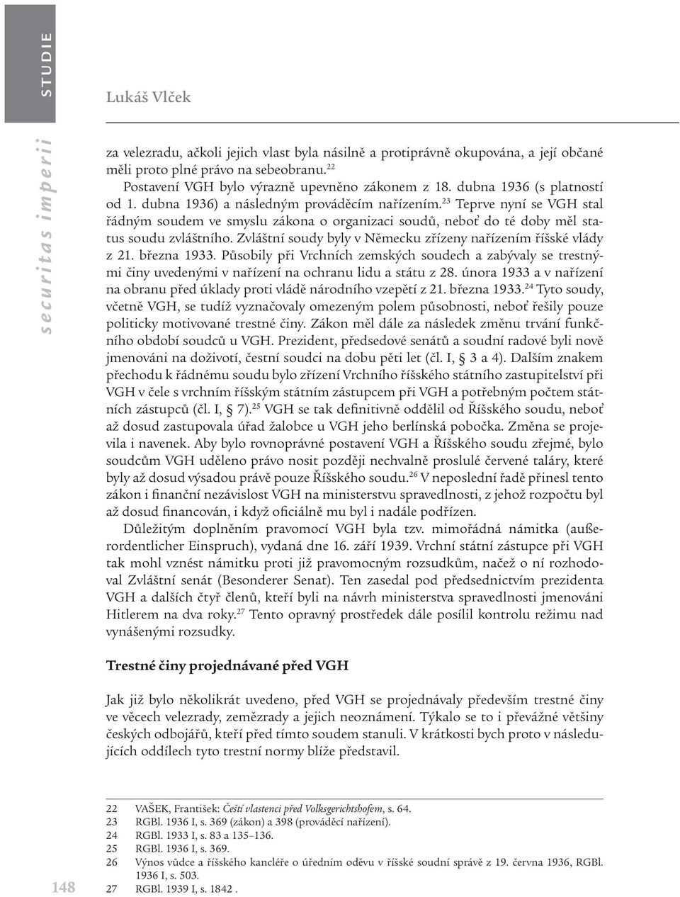 23 Teprve nyní se VGH stal řádným soudem ve smyslu zákona o organizaci soudů, neboť do té doby měl status soudu zvláštního. Zvláštní soudy byly v Německu zřízeny nařízením říšské vlády z 21.