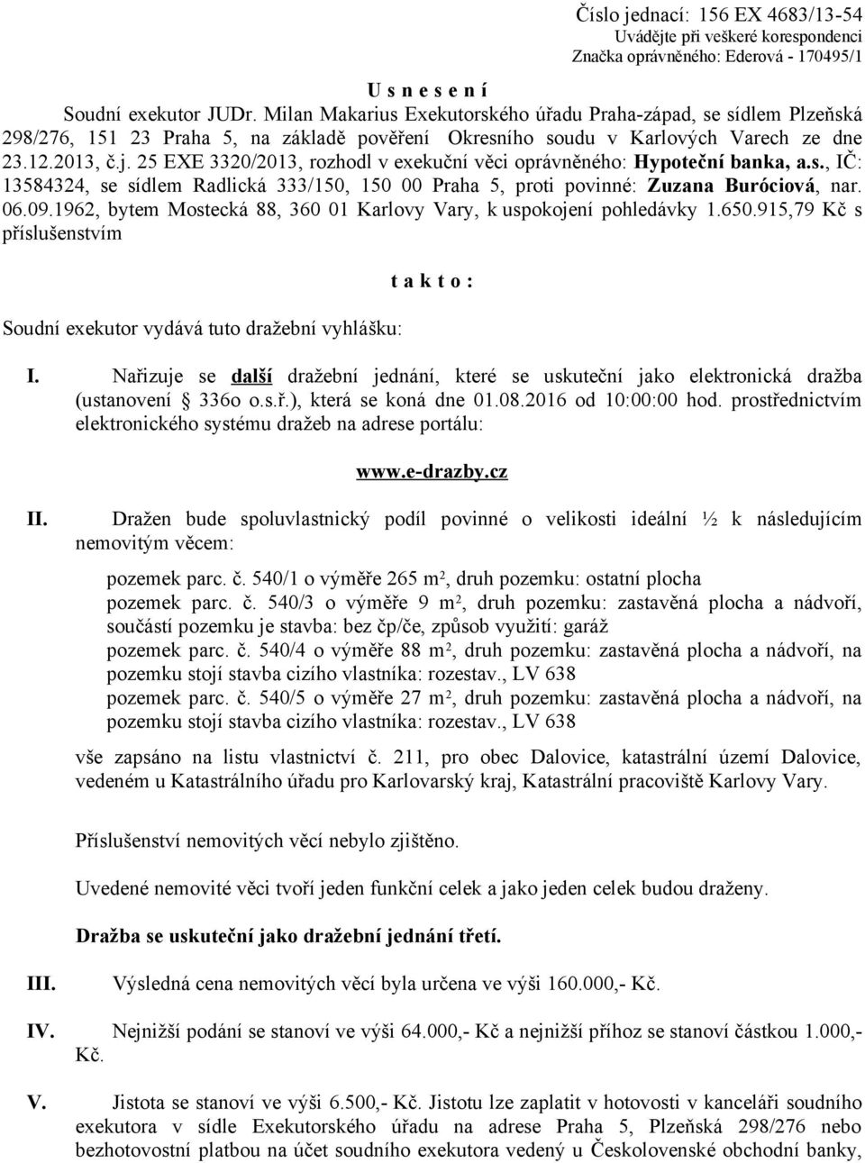 25 EXE 3320/2013, rozhodl v exekuční věci oprávněného: Hypoteční banka, a.s., IČ: 13584324, se sídlem Radlická 333/150, 150 00 Praha 5, proti povinné: Zuzana Buróciová, nar. 06.09.