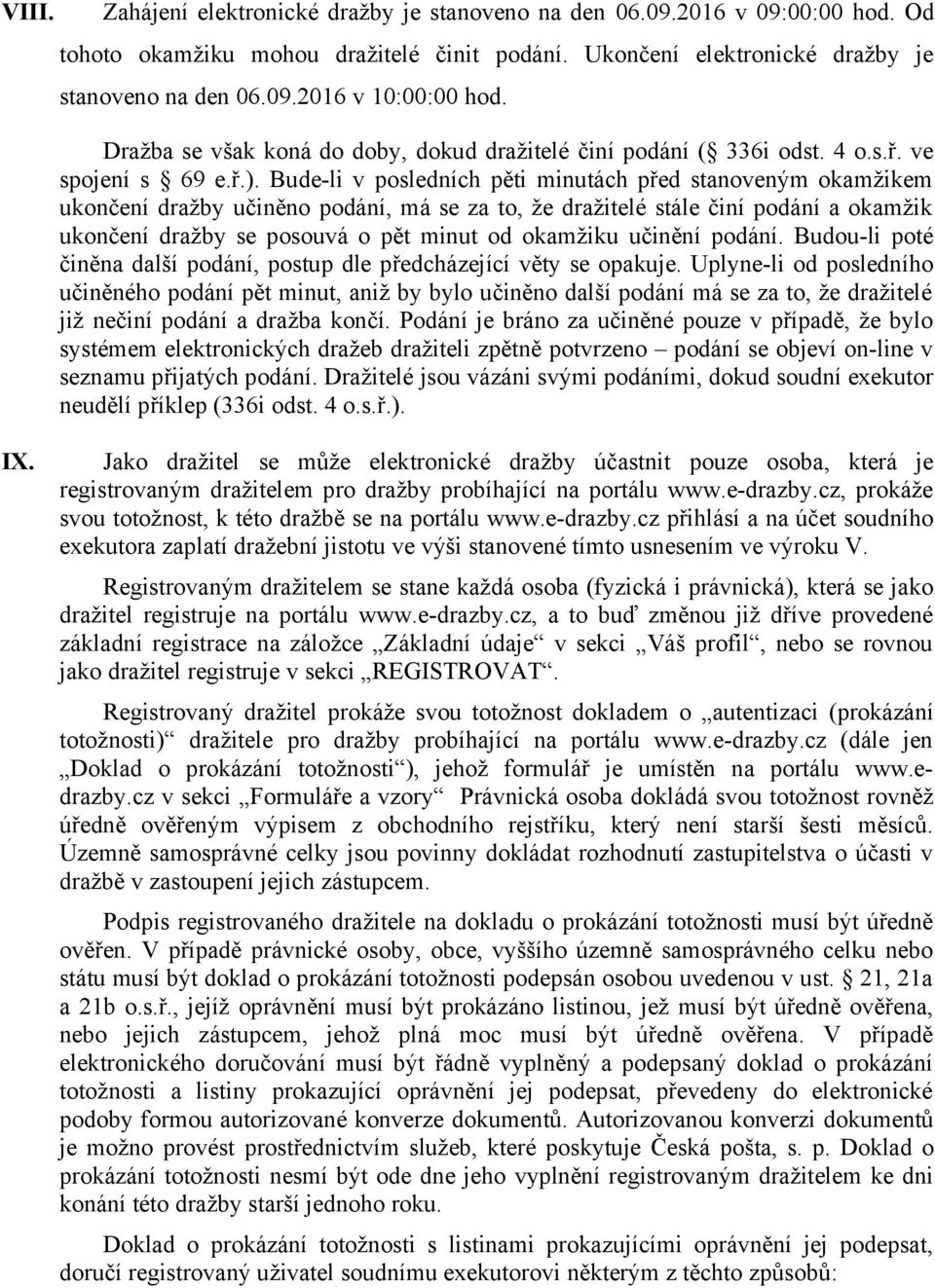 Bude-li v posledních pěti minutách před stanoveným okamžikem ukončení dražby učiněno podání, má se za to, že dražitelé stále činí podání a okamžik ukončení dražby se posouvá o pět minut od okamžiku
