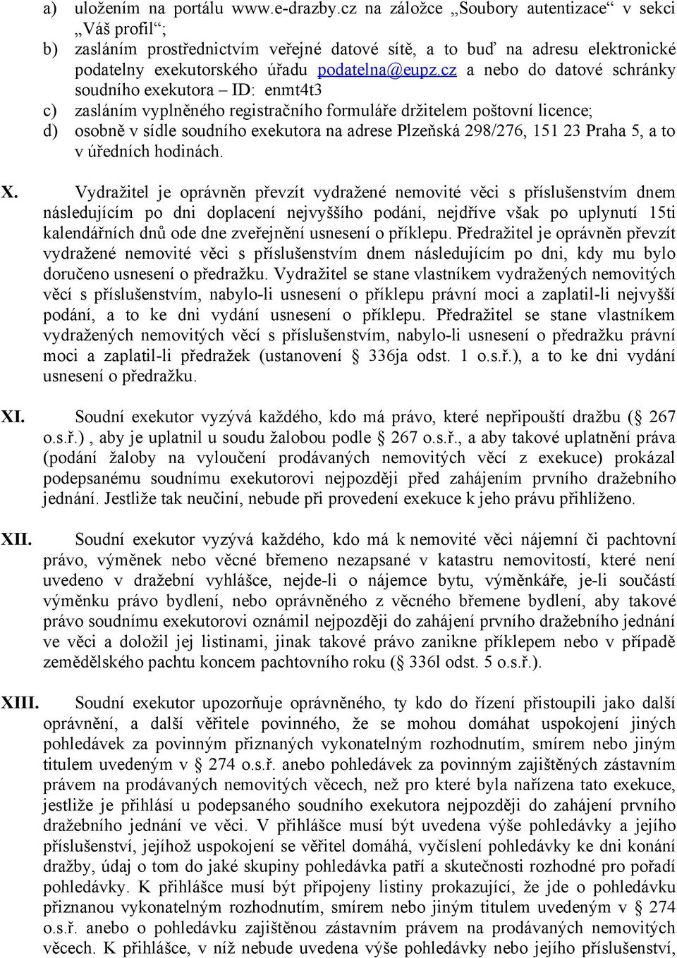 cz a nebo do datové schránky soudního exekutora ID: enmt4t3 c) zasláním vyplněného registračního formuláře držitelem poštovní licence; d) osobně v sídle soudního exekutora na adrese Plzeňská 298/276,