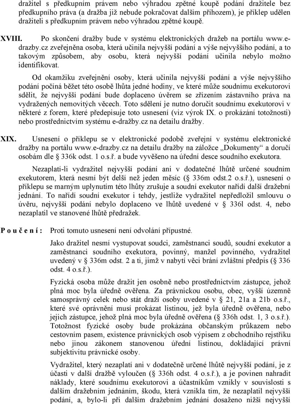 cz zveřejněna osoba, která učinila nejvyšší podání a výše nejvyššího podání, a to takovým způsobem, aby osobu, která nejvyšší podání učinila nebylo možno identifikovat. XIX.