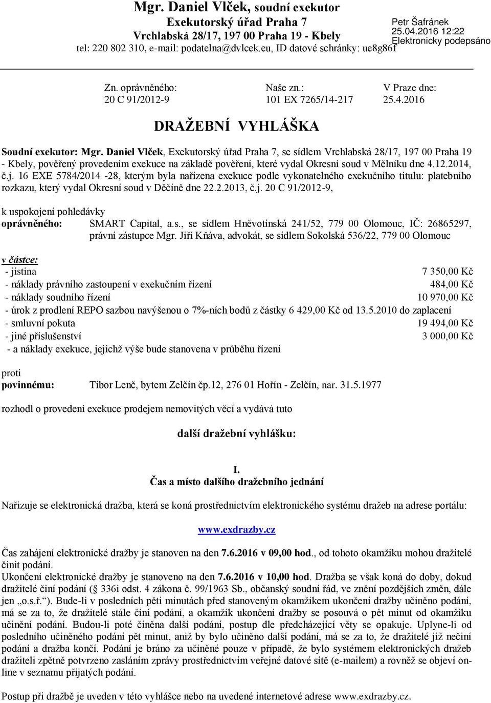 Daniel Vlček, Exekutorský úřad Praha 7, se sídlem Vrchlabská 28/17, 197 00 Praha 19 - Kbely, pověřený provedením exekuce na základě pověření, které vydal Okresní soud v Mělníku dne 4.12.2014, č.j.