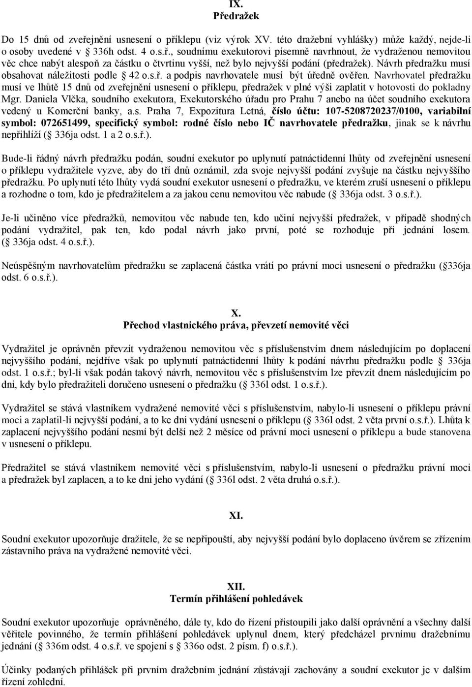 Navrhovatel předražku musí ve lhůtě 15 dnů od zveřejnění usnesení o příklepu, předražek v plné výši zaplatit v hotovosti do pokladny Mgr.