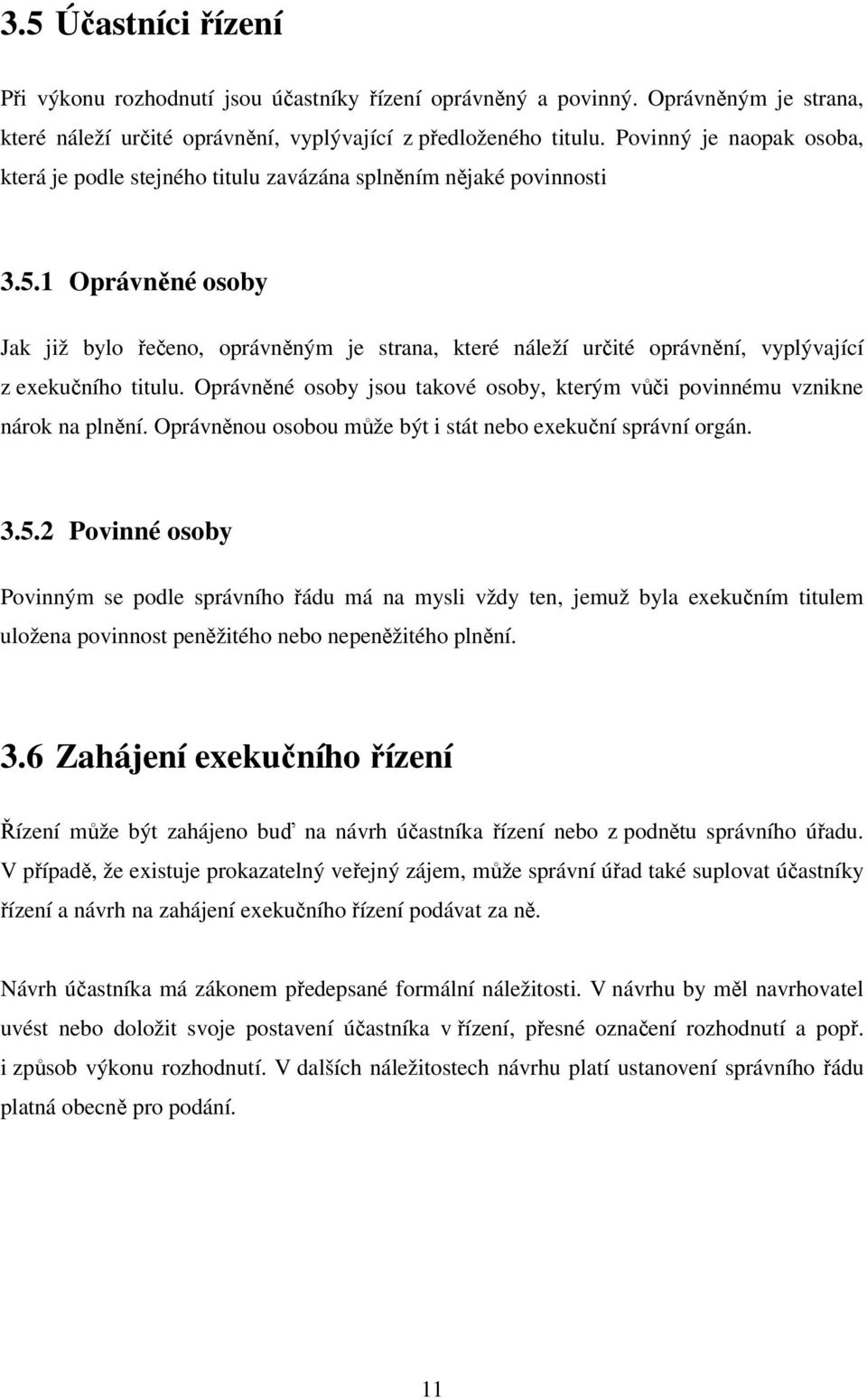 1 Oprávněné osoby Jak již bylo řečeno, oprávněným je strana, které náleží určité oprávnění, vyplývající z exekučního titulu.