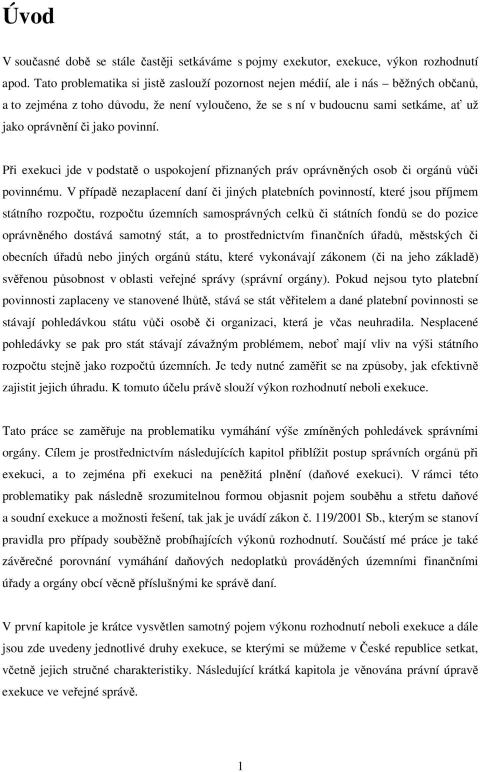 povinní. Při exekuci jde v podstatě o uspokojení přiznaných práv oprávněných osob či orgánů vůči povinnému.