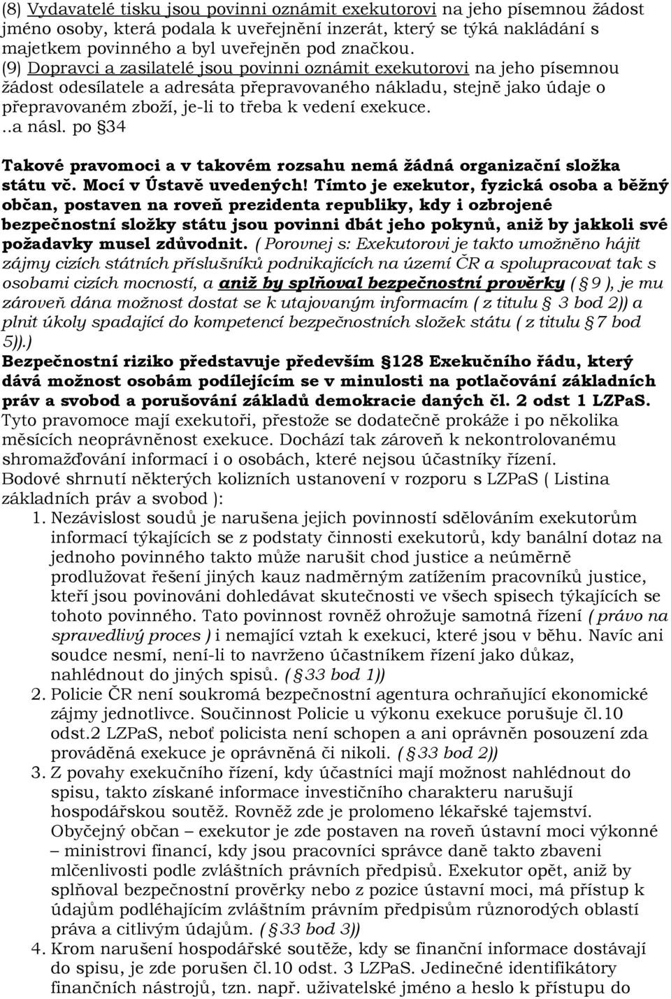 exekuce...a násl. po 34 Takové pravomoci a v takovém rozsahu nemá žádná organizační složka státu vč. Mocí v Ústavě uvedených!