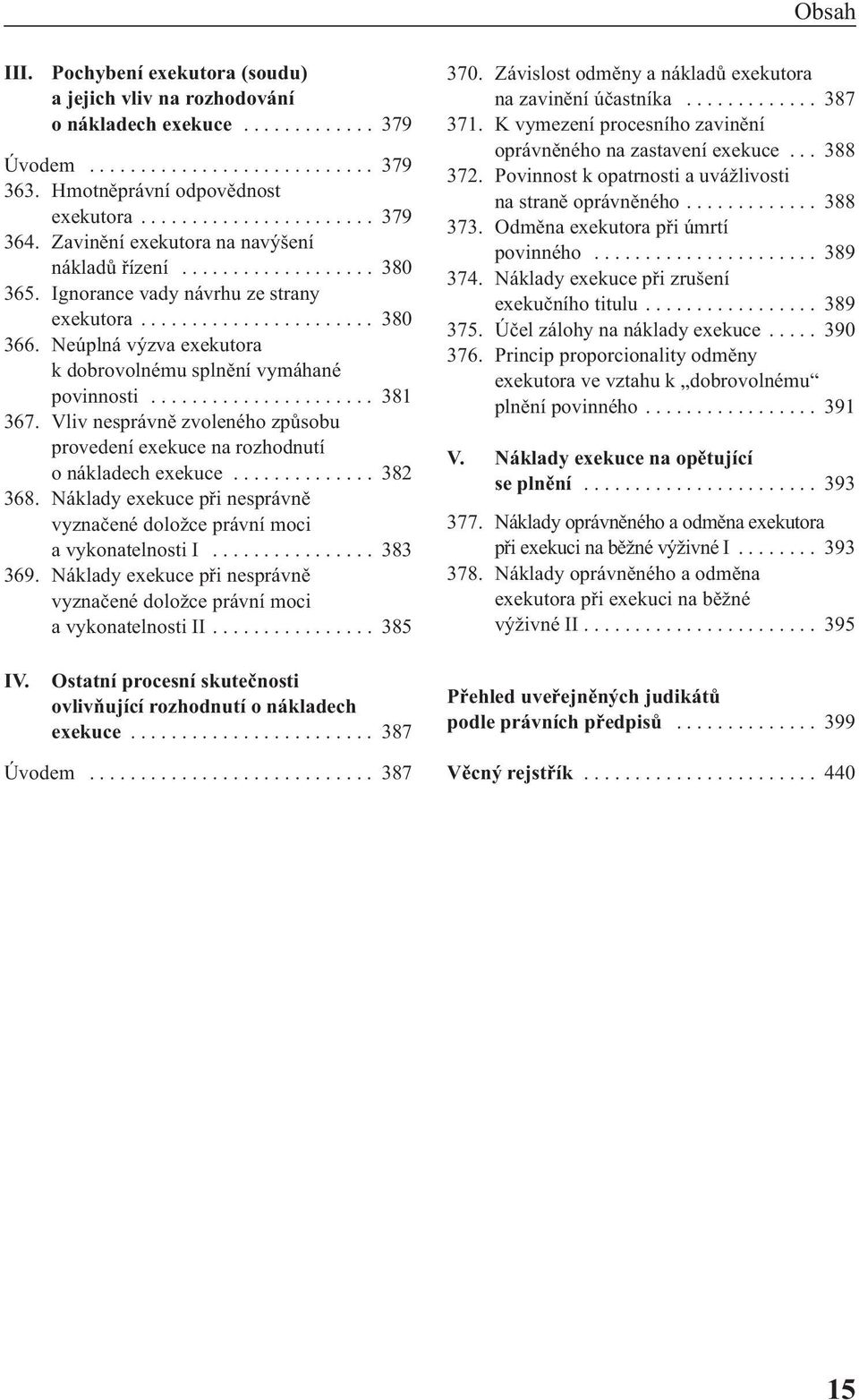 Neúplná výzva exekutora k dobrovolnému splnění vymáhané povinnosti...................... 381 367. Vliv nesprávně zvoleného způsobu provedení exekuce na rozhodnutí o nákladech exekuce.............. 382 368.