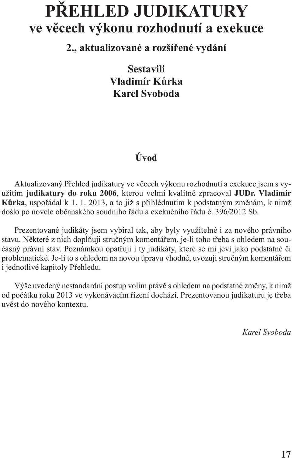 velmi kvalitně zpracoval JUDr. Vladimír Kůrka, uspořádal k 1. 1. 2013, a to již s přihlédnutím k podstatným změnám, k nimž došlo po novele občanského soudního řádu a exekučního řádu č. 396/2012 Sb.