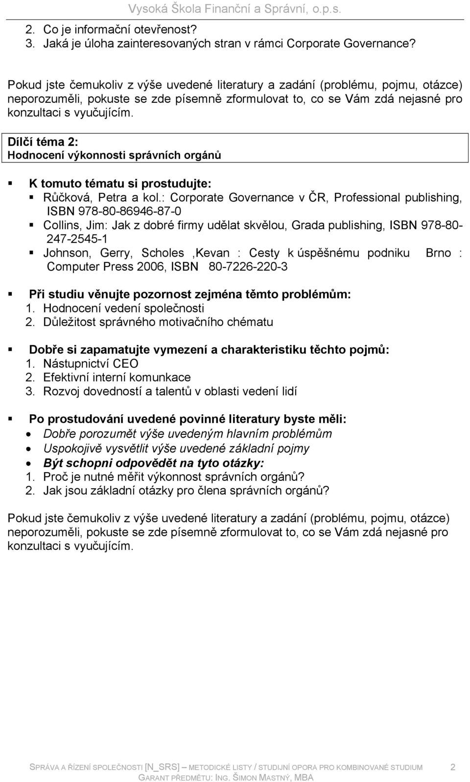 Cesty k úspěšnému podniku Brno : Computer Press 2006, ISBN 80-7226-220-3 1. Hodnocení vedení společnosti 2. Důležitost správného motivačního chématu 1. Nástupnictví CEO 2.