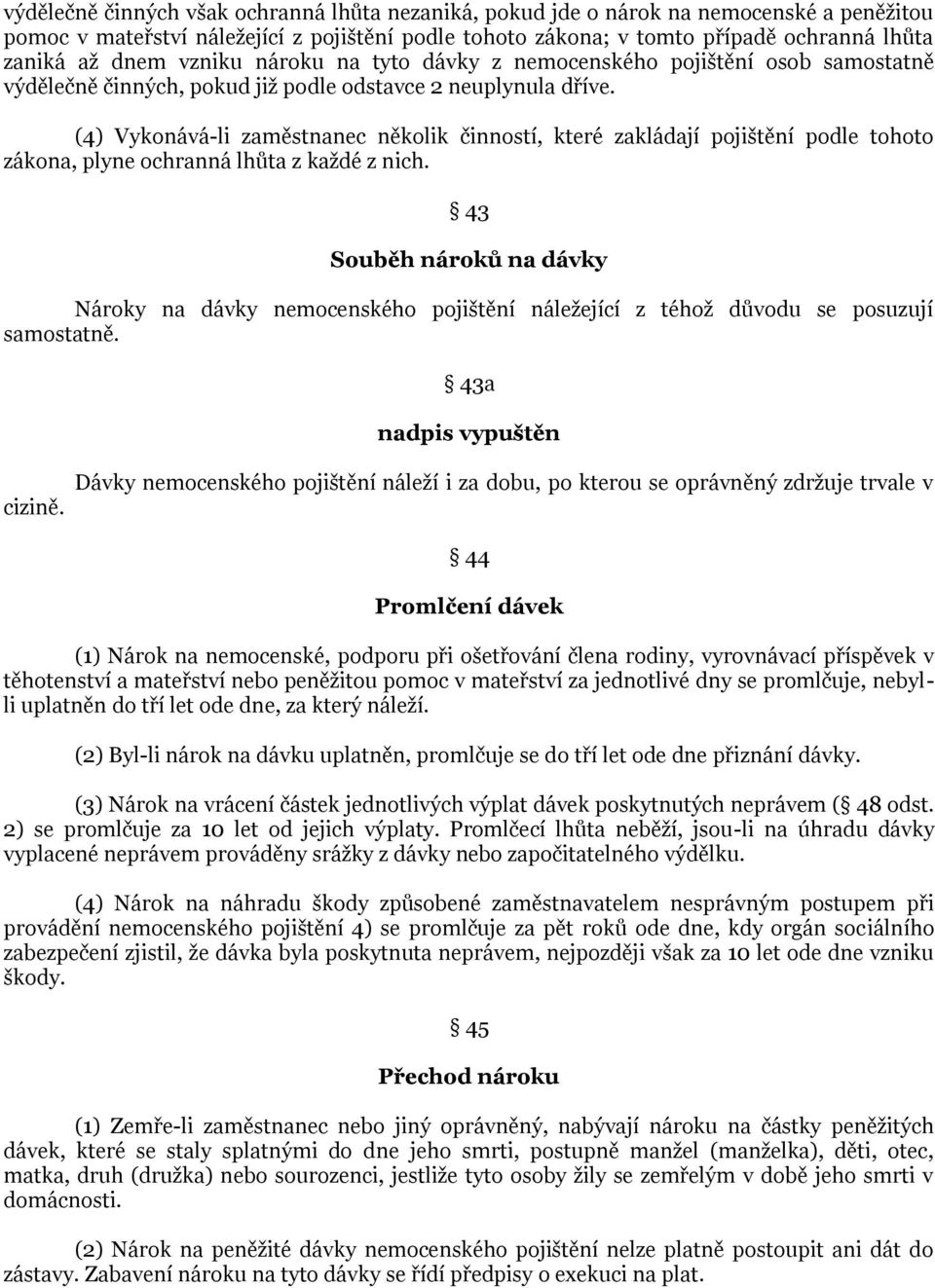 (4) Vykonává-li zaměstnanec několik činností, které zakládají pojištění podle tohoto zákona, plyne ochranná lhůta z každé z nich.