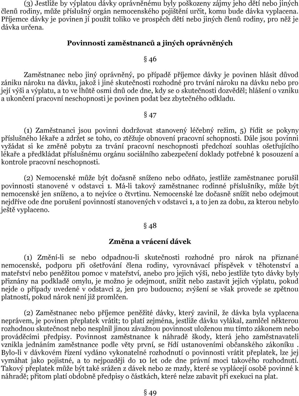 Povinnosti zaměstnanců a jiných oprávněných 46 Zaměstnanec nebo jiný oprávněný, po případě příjemce dávky je povinen hlásit důvod zániku nároku na dávku, jakož i jiné skutečnosti rozhodné pro trvání