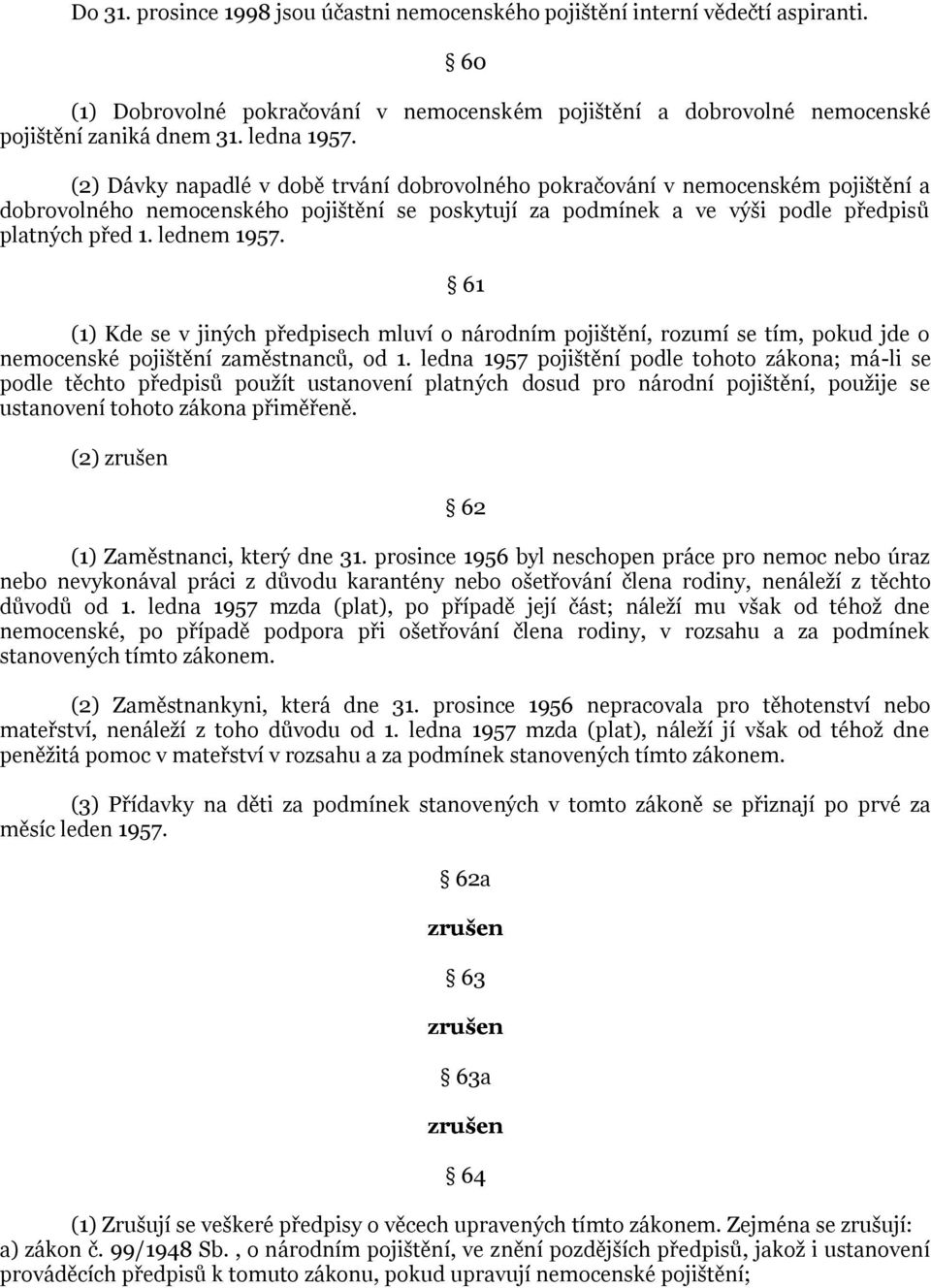 61 (1) Kde se v jiných předpisech mluví o národním pojištění, rozumí se tím, pokud jde o nemocenské pojištění zaměstnanců, od 1.