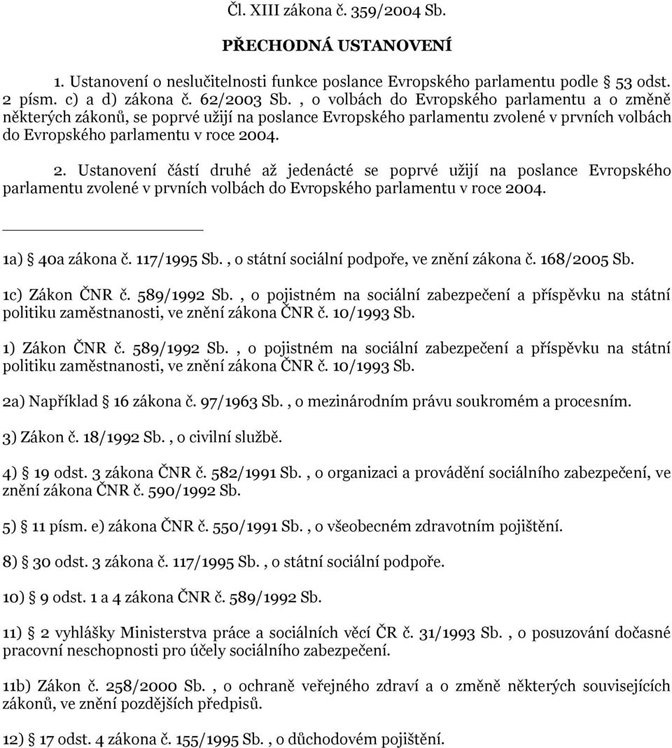 04. 2. Ustanovení částí druhé až jedenácté se poprvé užijí na poslance Evropského parlamentu zvolené v prvních volbách do Evropského parlamentu v roce 2004. 1a) 40a zákona č. 117/1995 Sb.