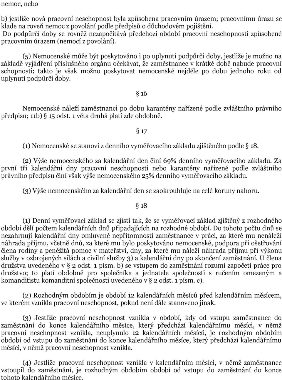 (5) Nemocenské může být poskytováno i po uplynutí podpůrčí doby, jestliže je možno na základě vyjádření příslušného orgánu očekávat, že zaměstnanec v krátké době nabude pracovní schopnosti; takto je