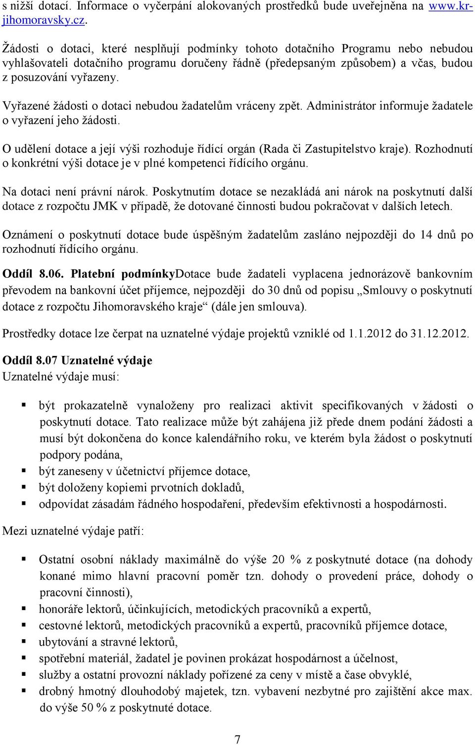 Vyřazené žádosti o dotaci nebudou žadatelům vráceny zpět. Administrátor informuje žadatele o vyřazení jeho žádosti. O udělení dotace a její výši rozhoduje řídící orgán (Rada či Zastupitelstvo kraje).