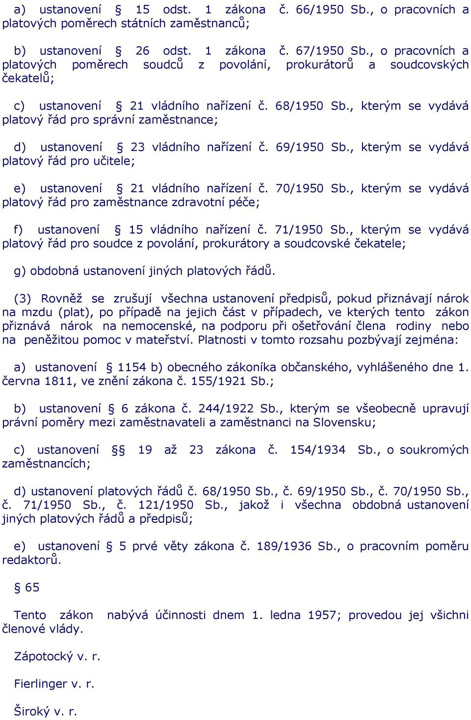 , kterým se vydává platový řád pro správní zaměstnance; d) ustanovení 23 vládního nařízení č. 69/1950 Sb., kterým se vydává platový řád pro učitele; e) ustanovení 21 vládního nařízení č. 70/1950 Sb.