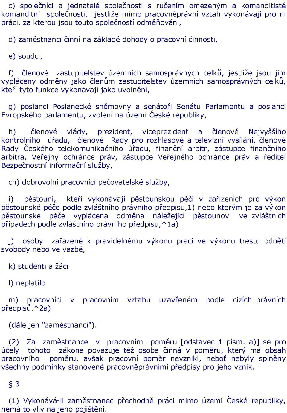 zastupitelstev územních samosprávných celků, kteří tyto funkce vykonávají jako uvolnění, g) poslanci Poslanecké sněmovny a senátoři Senátu Parlamentu a poslanci Evropského parlamentu, zvolení na