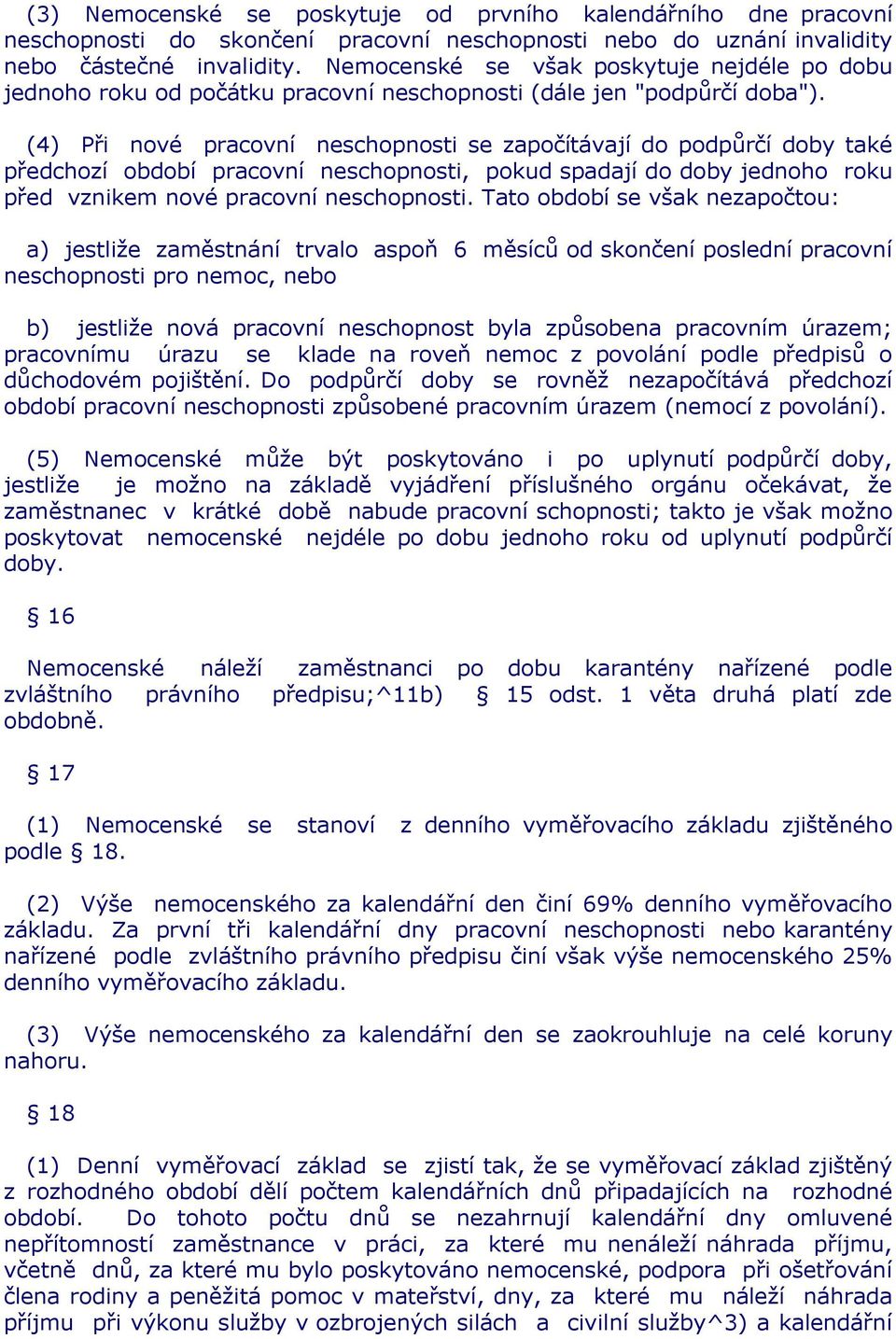 (4) Při nové pracovní neschopnosti se započítávají do podpůrčí doby také předchozí období pracovní neschopnosti, pokud spadají do doby jednoho roku před vznikem nové pracovní neschopnosti.