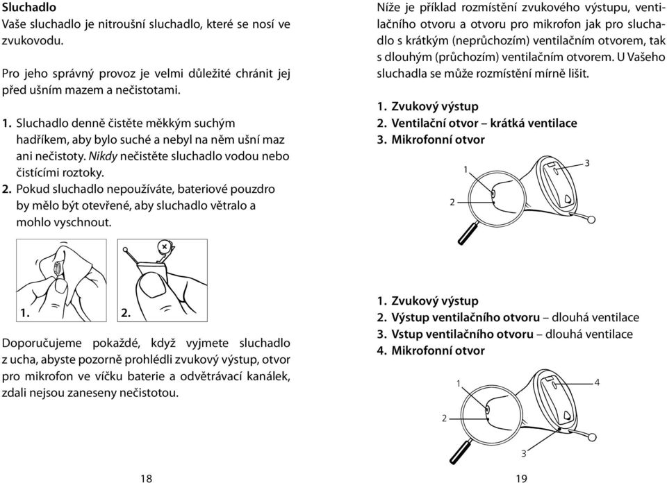 Pokud sluchadlo nepoužíváte, bateriové pouzdro by mělo být otevřené, aby sluchadlo větralo a mohlo vyschnout.