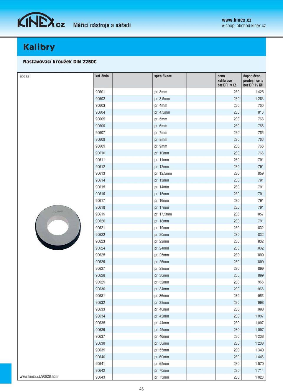 13mm 230 791 90615 pr. 14mm 230 791 90616 pr. 15mm 230 791 90617 pr. 16mm 230 791 90618 pr. 17mm 230 791 90619 pr. 17,5mm 230 857 90620 pr. 18mm 230 791 90621 pr. 19mm 230 832 90622 pr.