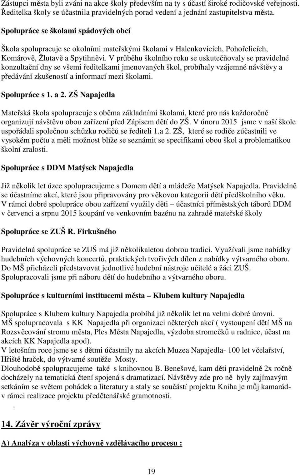 V průběhu školního roku se uskutečňovaly se pravidelné konzultační dny se všemi ředitelkami jmenovaných škol, probíhaly vzájemné návštěvy a předávání zkušeností a informací mezi školami.