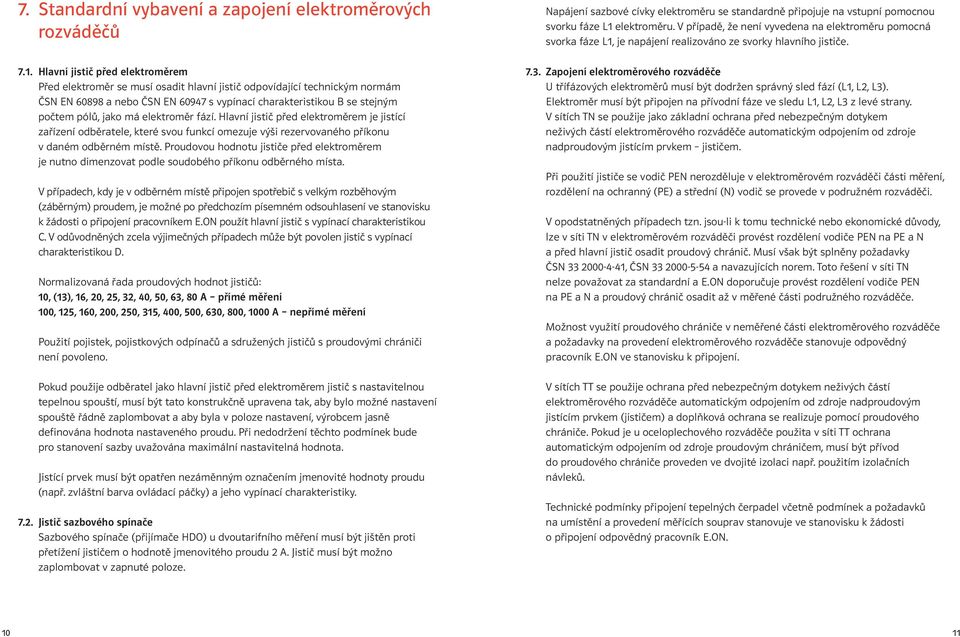 má elektroměr fází. Hlavní jistič před elektroměrem je jistící zařízení odběratele, které svou funkcí omezuje výši rezervovaného příkonu v daném odběrném místě.