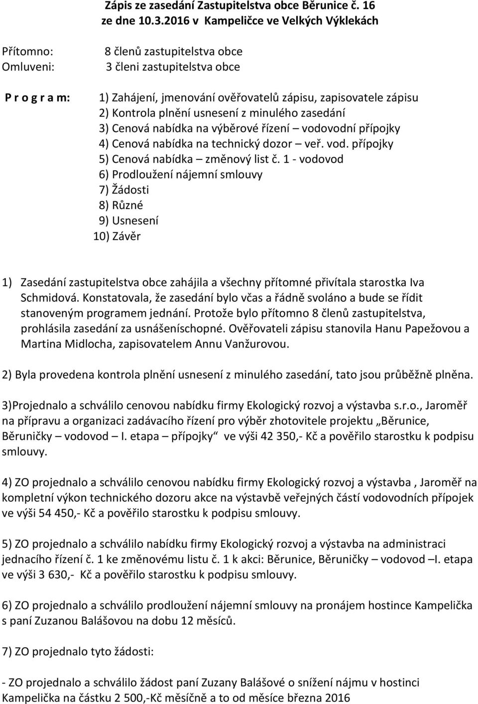 Kontrola plnění usnesení z minulého zasedání 3) Cenová nabídka na výběrové řízení vodovodní přípojky 4) Cenová nabídka na technický dozor veř. vod. přípojky 5) Cenová nabídka změnový list č.