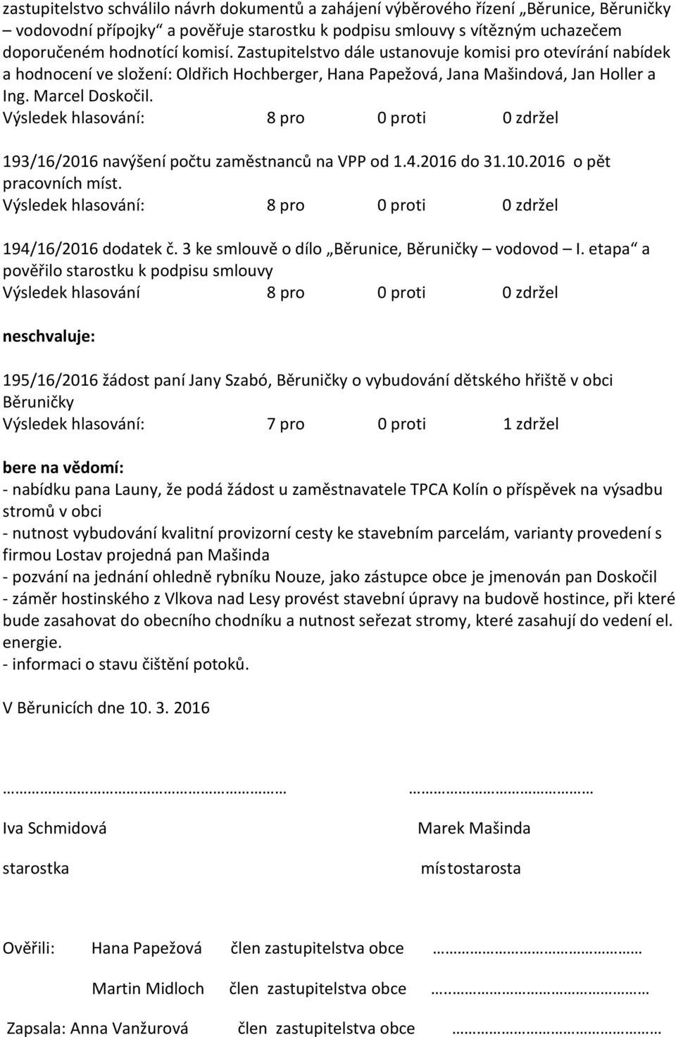 193/16/2016 navýšení počtu zaměstnanců na VPP od 1.4.2016 do 31.10.2016 o pět pracovních míst. 194/16/2016 dodatek č. 3 ke smlouvě o dílo Běrunice, Běruničky vodovod I.