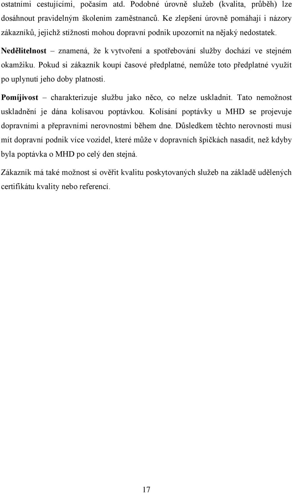 Nedělitelnost znamená, že k vytvoření a spotřebování služby dochází ve stejném okamžiku. Pokud si zákazník koupí časové předplatné, nemůže toto předplatné využít po uplynutí jeho doby platnosti.