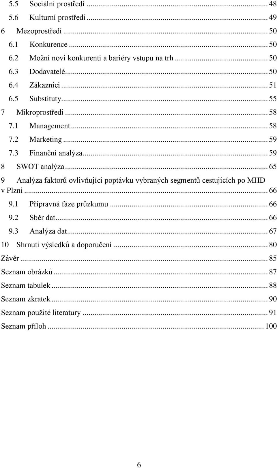 .. 65 9 Analýza faktorů ovlivňující poptávku vybraných segmentů cestujících po MHD v Plzni... 66 9.1 Přípravná fáze průzkumu... 66 9.2 Sběr dat... 66 9.3 Analýza dat.