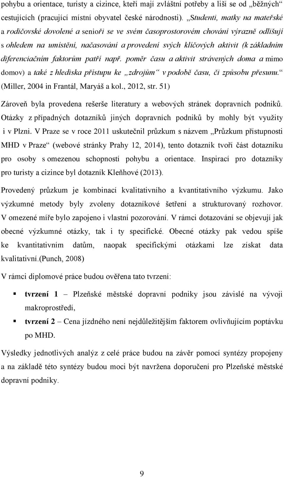 diferenciačním faktorům patří např. poměr času a aktivit strávených doma a mimo domov) a také z hlediska přístupu ke zdrojům v podobě času, či způsobu přesunu. (Miller, 2004 in Frantál, Maryáš a kol.