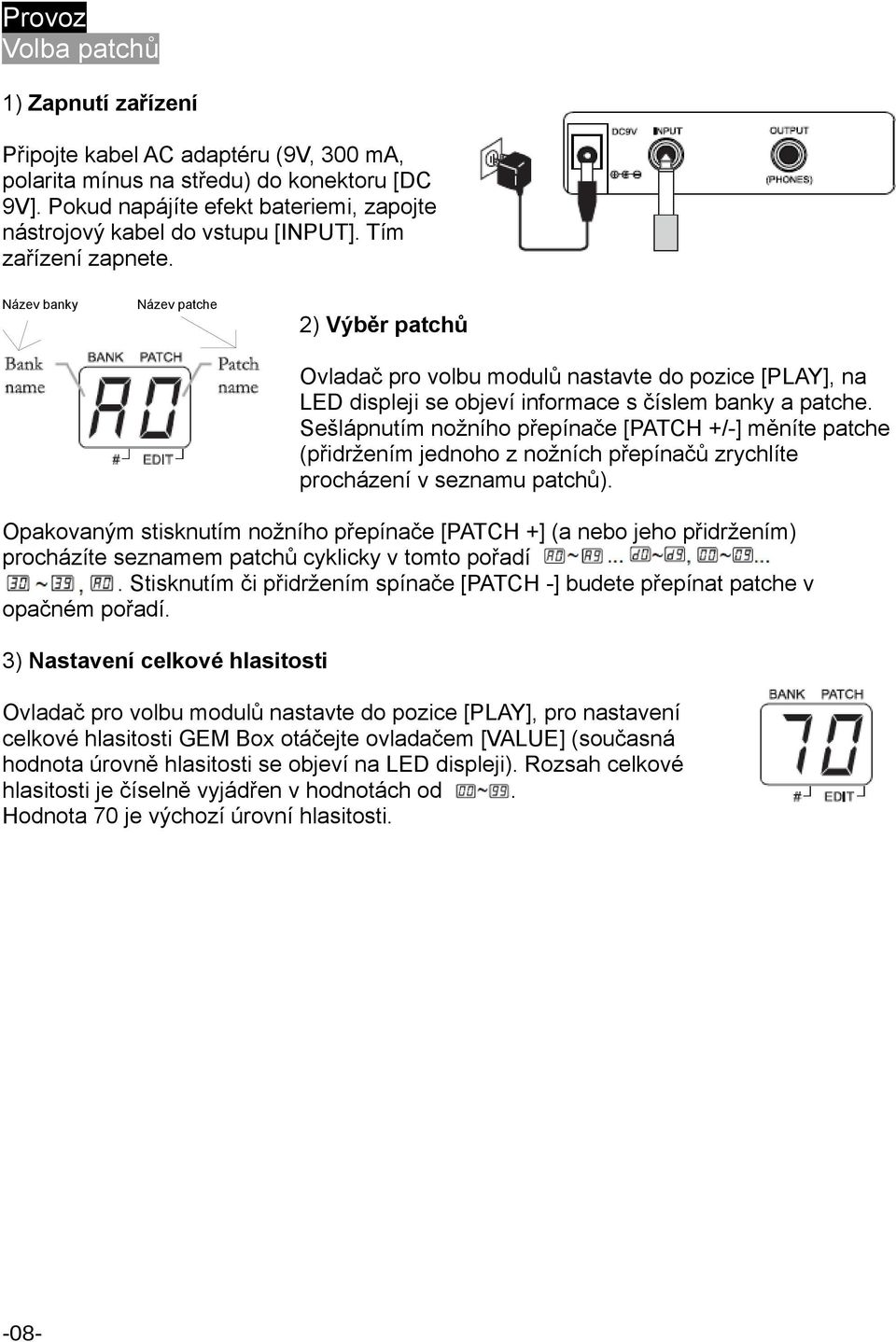 Název banky Název patche 2) Výběr patchů Ovladač pro volbu modulů nastavte do pozice [PLAY], na LED displeji se objeví informace s číslem banky a patche.