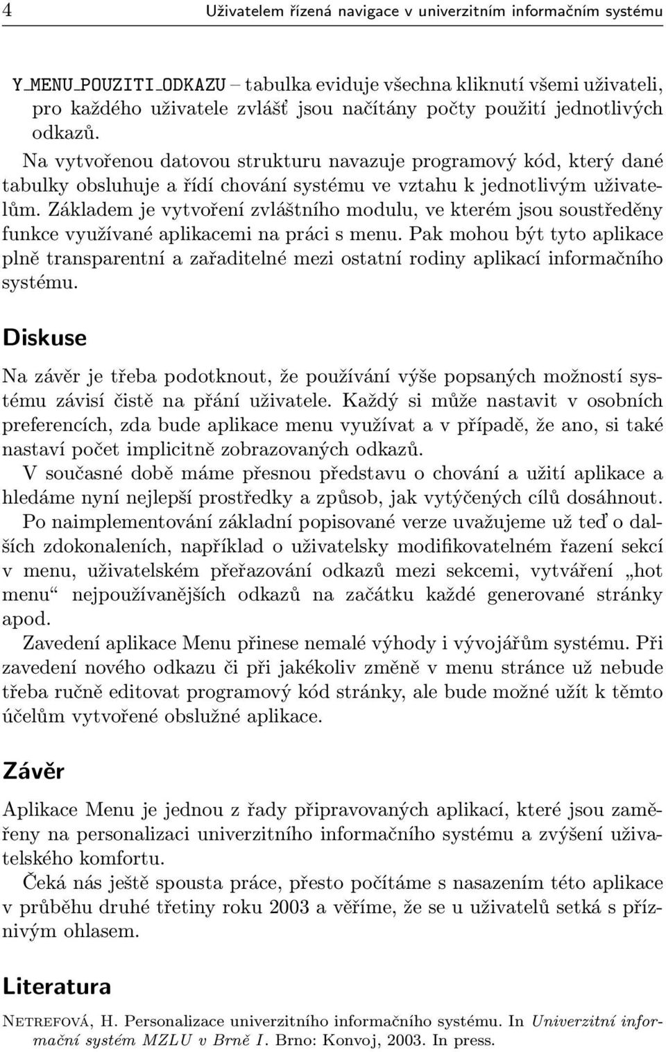 Základem je vytvoření zvláštního modulu, ve kterém jsou soustředěny funkce využívané aplikacemi na práci s menu.