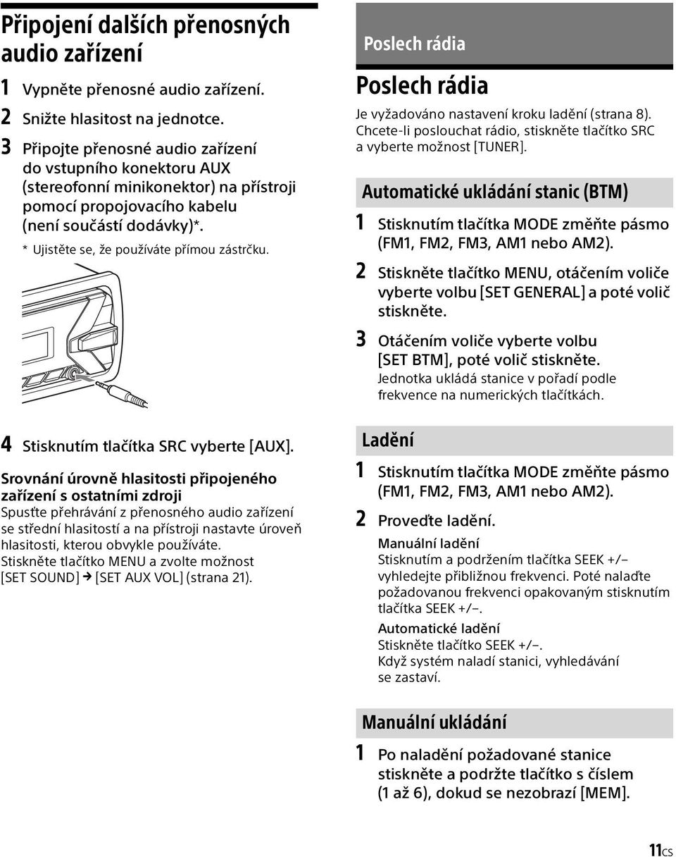 Poslech rádia Poslech rádia Je vyžadováno nastavení kroku ladění (strana 8). Chcete-li poslouchat rádio, stiskněte tlačítko SRC a vyberte možnost [TUNER].