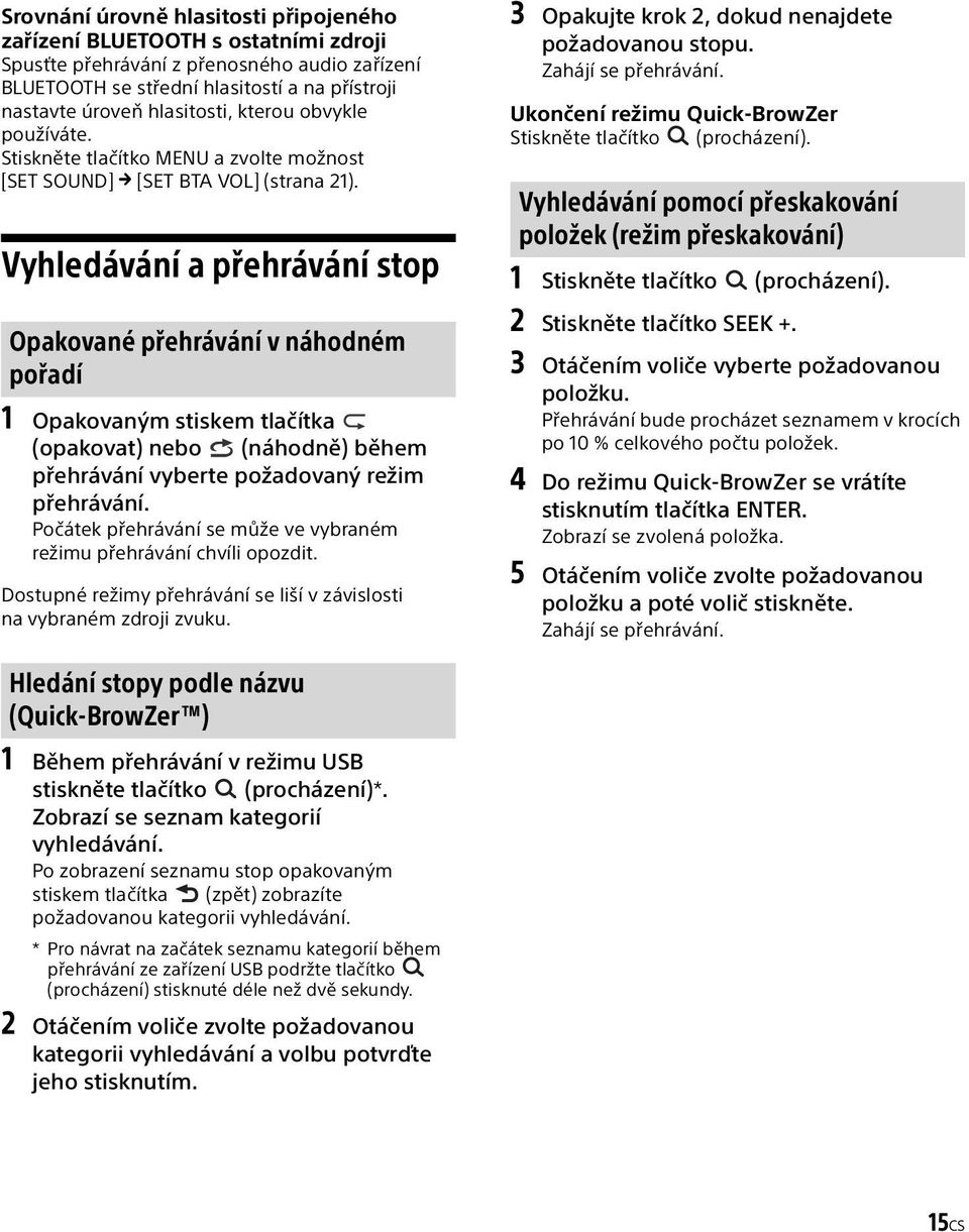 Vyhledávání a přehrávání stop Opakované přehrávání v náhodném pořadí 1 Opakovaným stiskem tlačítka (opakovat) nebo (náhodně) během přehrávání vyberte požadovaný režim přehrávání.