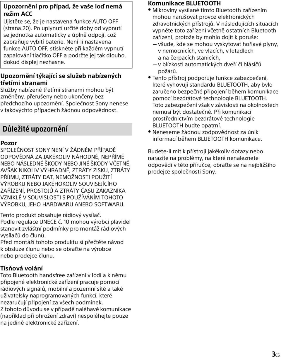 Není-li nastavena funkce AUTO OFF, stiskněte při každém vypnutí zapalování tlačítko OFF a podržte jej tak dlouho, dokud displej nezhasne.