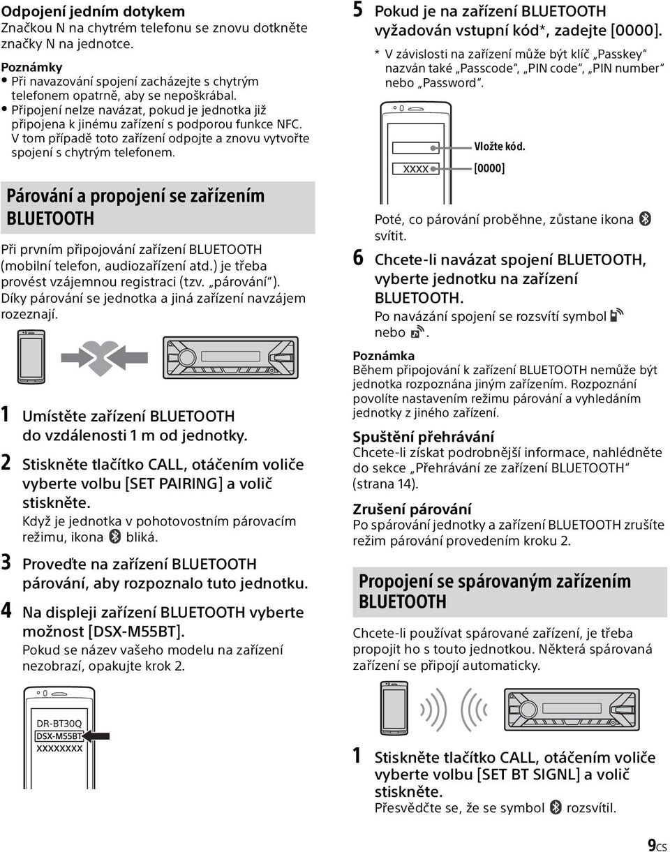 Párování a propojení se zařízením BLUETOOTH Při prvním připojování zařízení BLUETOOTH (mobilní telefon, audiozařízení atd.) je třeba provést vzájemnou registraci (tzv. párování ).