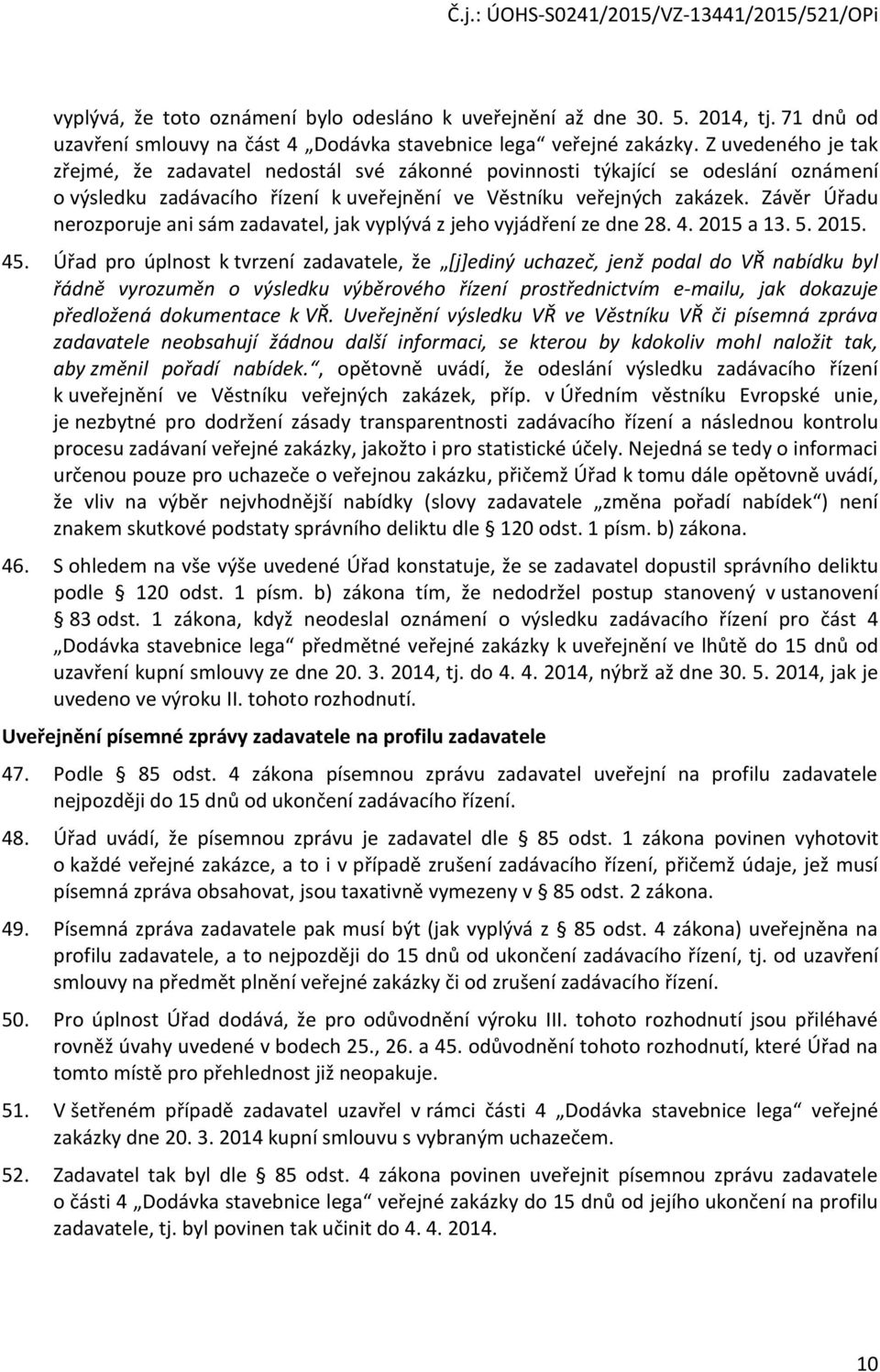 Závěr Úřadu nerozporuje ani sám zadavatel, jak vyplývá z jeho vyjádření ze dne 28. 4. 2015 a 13. 5. 2015. 45.