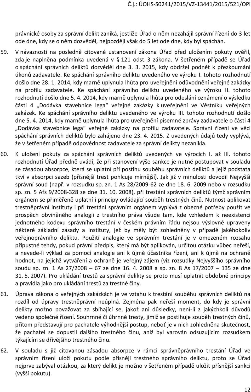 V šetřeném případě se Úřad o spáchání správních deliktů dozvěděl dne 3. 3. 2015, kdy obdržel podnět k přezkoumání úkonů zadavatele. Ke spáchání správního deliktu uvedeného ve výroku I.