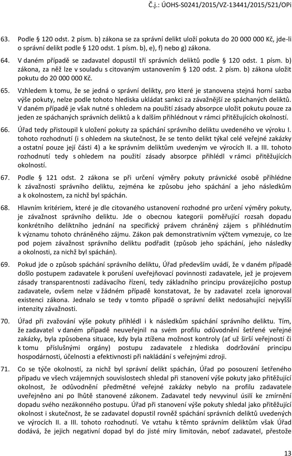 65. Vzhledem k tomu, že se jedná o správní delikty, pro které je stanovena stejná horní sazba výše pokuty, nelze podle tohoto hlediska ukládat sankci za závažnější ze spáchaných deliktů.