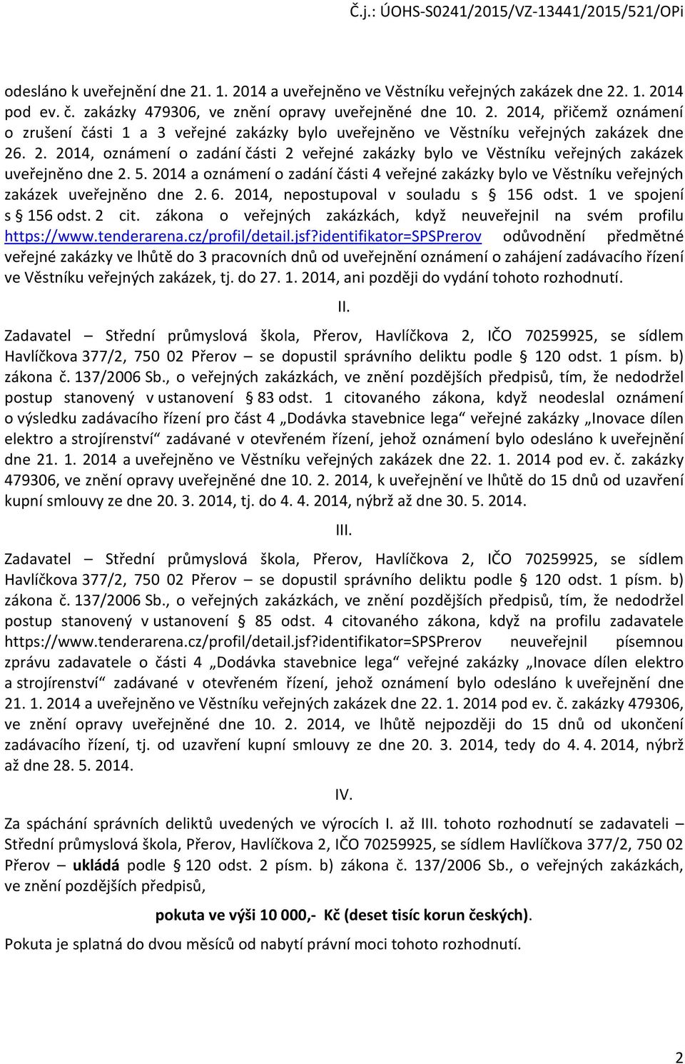 2014 a oznámení o zadání části 4 veřejné zakázky bylo ve Věstníku veřejných zakázek uveřejněno dne 2. 6. 2014, nepostupoval v souladu s 156 odst. 1 ve spojení s 156 odst. 2 cit.