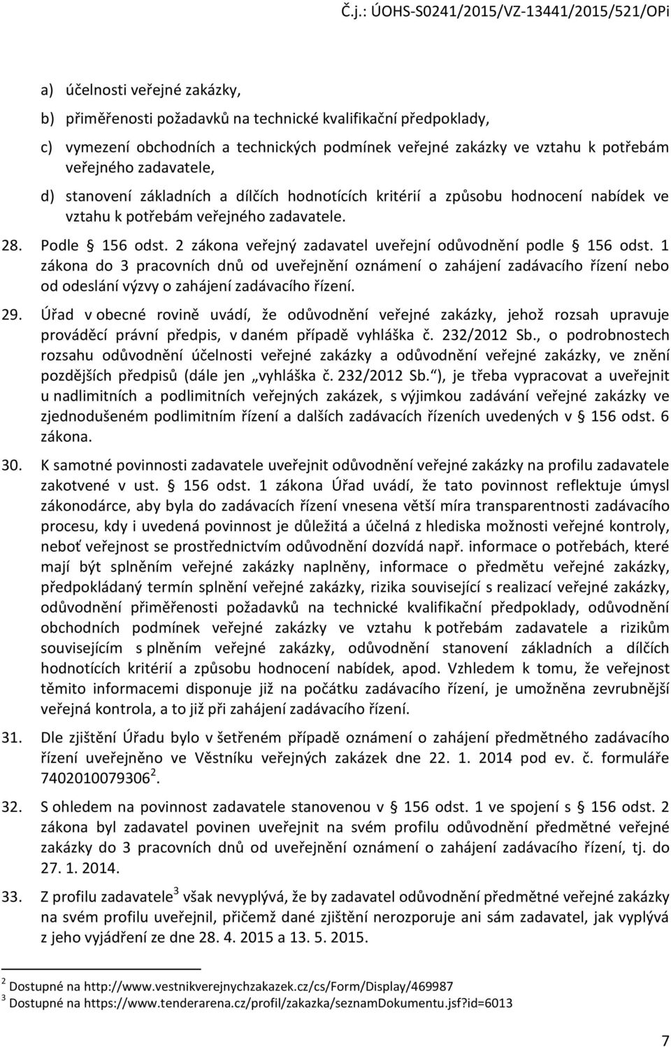 2 zákona veřejný zadavatel uveřejní odůvodnění podle 156 odst. 1 zákona do 3 pracovních dnů od uveřejnění oznámení o zahájení zadávacího řízení nebo od odeslání výzvy o zahájení zadávacího řízení. 29.